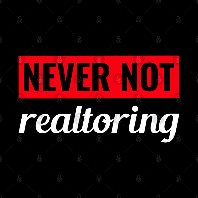 Never Not Realtoring by The Favorita