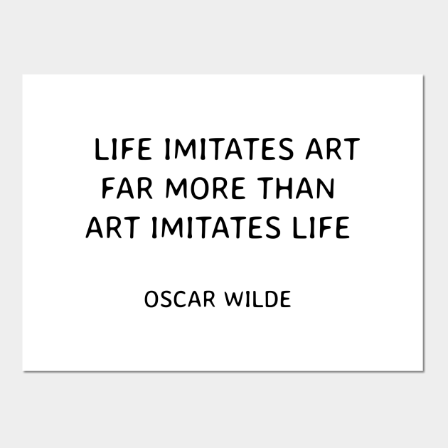 Life Imitates Art Far More Than Art Imitates Life Oscar Wilde Oscar Wilde Quotes Posters And Art Prints Teepublic Uk