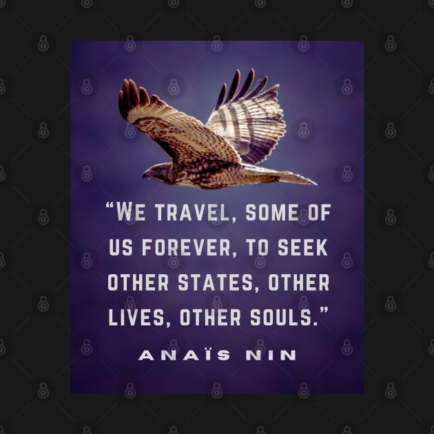 Anaïs Nin quote: We travel, some of us forever.... by artbleed