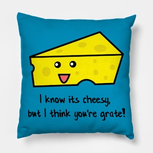 I know its cheesy, but I think you're grate! Pillow