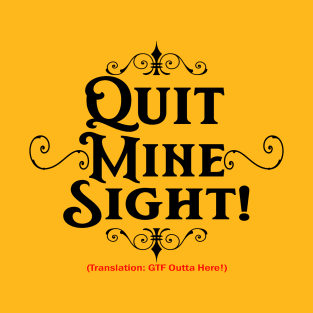 Quit Mine Sight! (For Lighter Shirts) T-Shirt