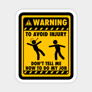 Warning! To avoid injury, don't tell me how to do my job - Yellow Sign Magnet