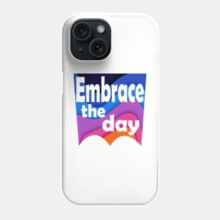 Embrace the day. Inspirational Phone Case