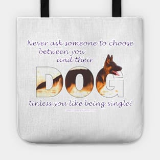 Never ask someone to choose between you and their dog unless you like being single - German Shepherd oil painting word art Tote