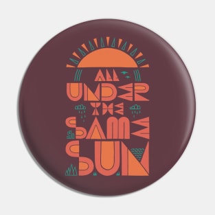 All Under The Same Sun Pin