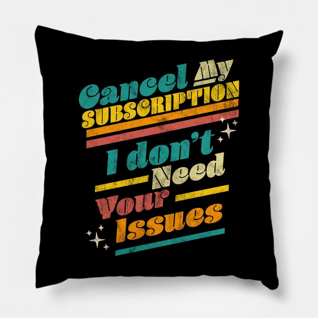 Cancel My Subscription I Don't Need Your Issues Funny Retro Pillow by OrangeMonkeyArt