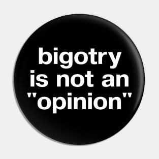 "bigotry is not an 'opinion'" in plain white letters - make no peace with oppression Pin