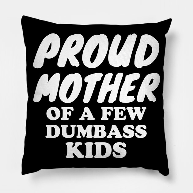 Proud Mother of a few dumbass kids Pillow by WorkMemes