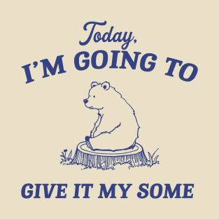 Today I Am Going To Give It My Some Funny Cute Bear Sitting In The Forest Hand Drawn, Vintage Bear T-Shirt