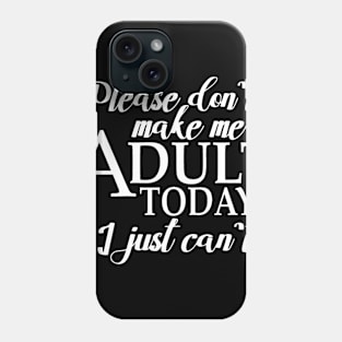 Please Don't Make Me Adult Today I Just Cant Phone Case