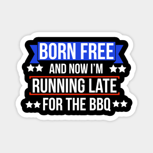 Born free now I'm running late for the BBQ Magnet