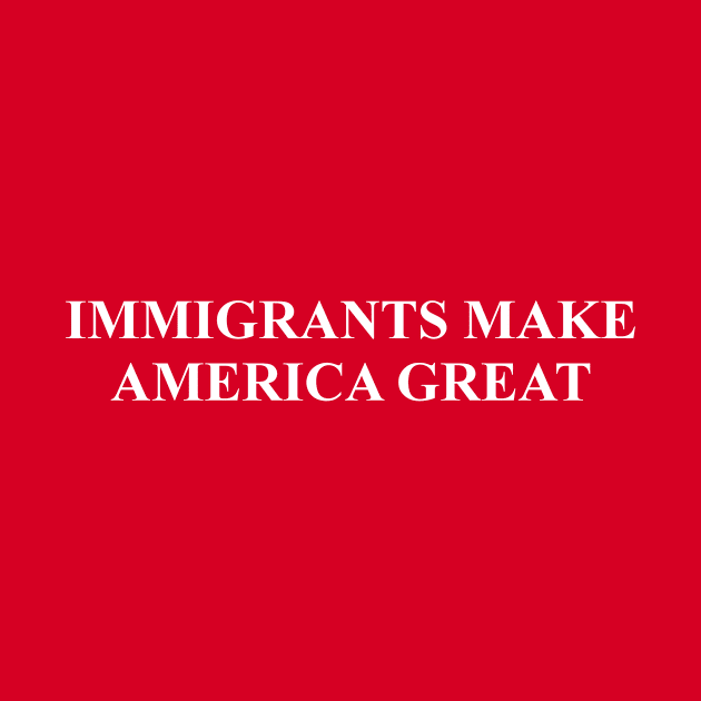 Immigrants Make America Great by -