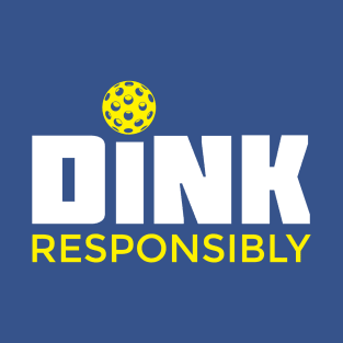 Dink Responsibly Pickleball T-Shirt T-Shirt