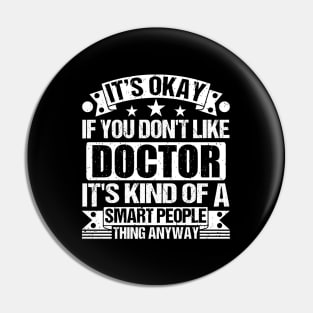 It's Okay If You Don't Like Doctor It's Kind Of A Smart People Thing Anyway Doctor Lover Pin