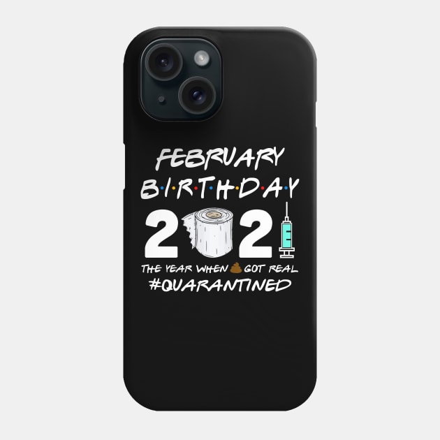 February Birthday 2021 The Year When Shit Got Real Quarantined Shirt Phone Case by Alana Clothing