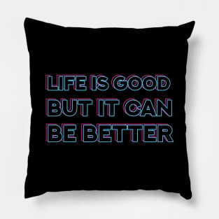 Life is good, but it can be better Pillow