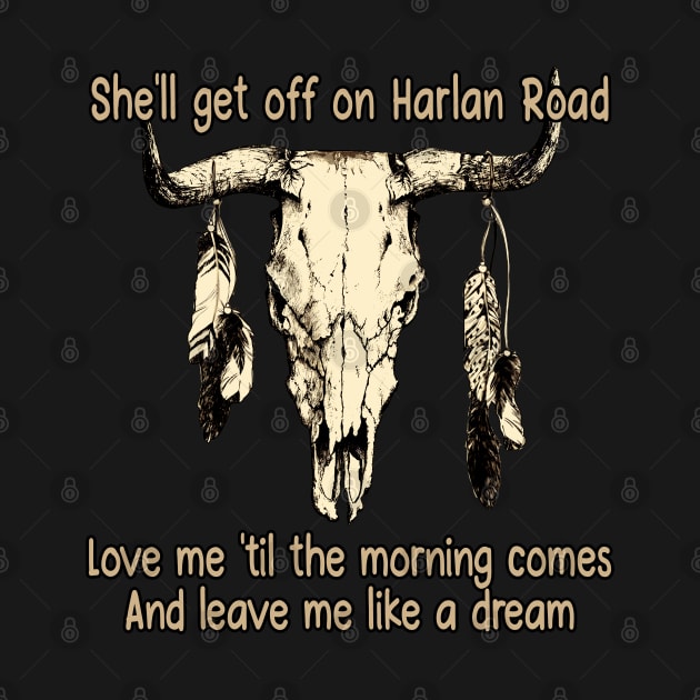 She'll Get Off On Harlan Road Love Me 'Til The Morning Comes Bull with Feathers by Creative feather