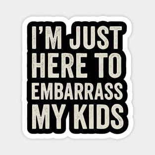 I’m Just Here To Embarrass My Kids – Funny Dad or Mom Quote Design Magnet