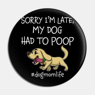 Sorry I_m Late My Dog Had To Poop Dog Mom Life Pin