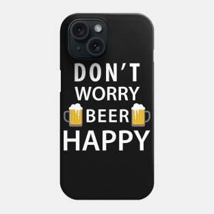 Don't Worry Beer Happy Phone Case