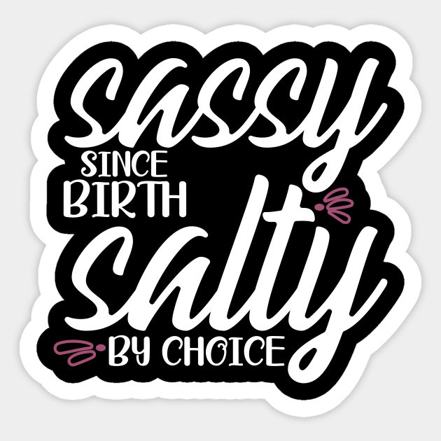 Sassy Since Birth Salty By Choice Sassy Since Birth Salty By Choice Sticker Teepublic