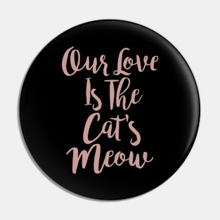 Our love is The Cat's Meow Pin