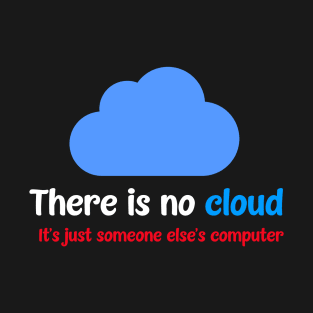 There Is No Cloud It's Just Someone Else's Computer T-Shirt