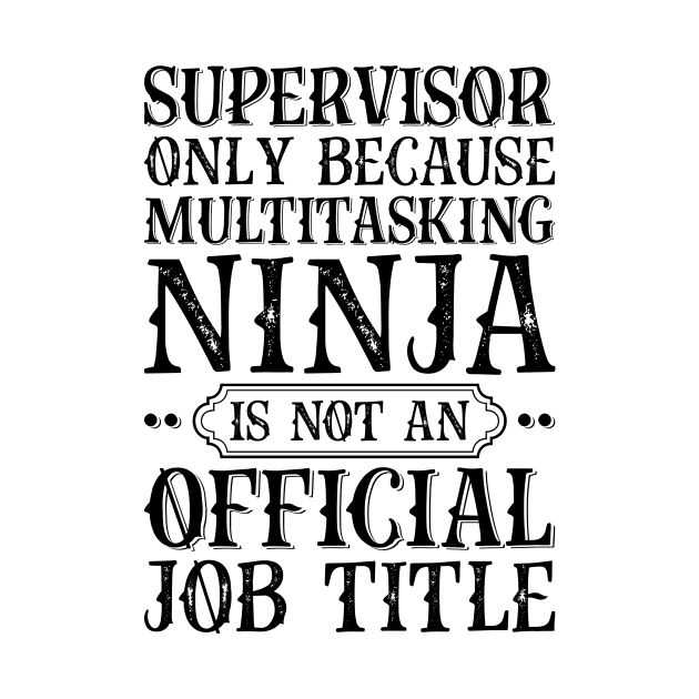 Supervisor Only Because Multitasking Ninja Is Not An Official Job Title by Saimarts