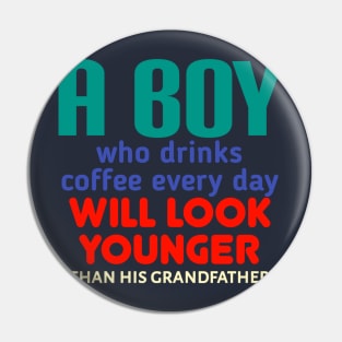 A boy who drinks coffee every day will look younger than his grandfather Pin