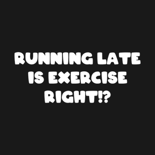 Running Late Is Exercise Right Funny Runner T-Shirt