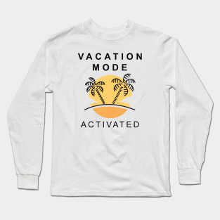 Vacation Mode Activated Long Sleeve T Shirts Teepublic