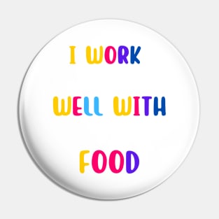 I Work Well With Food Pin