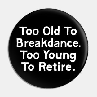 Too Old To Breakdance, Too Young To Retire Pin
