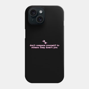 dont compare your self to others they aren't you Phone Case
