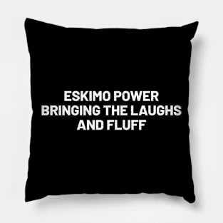 Eskimo Power Bringing the Laughs and Fluff Pillow