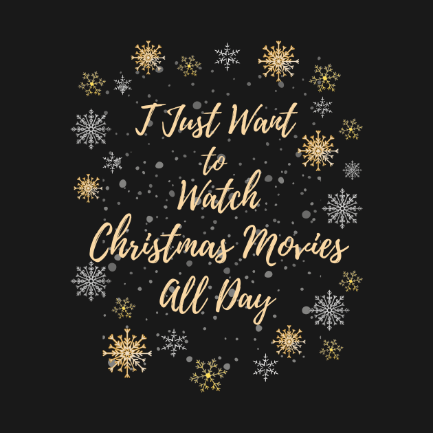 I Just want to Watch Christmas Movies All Day by 30.Dec