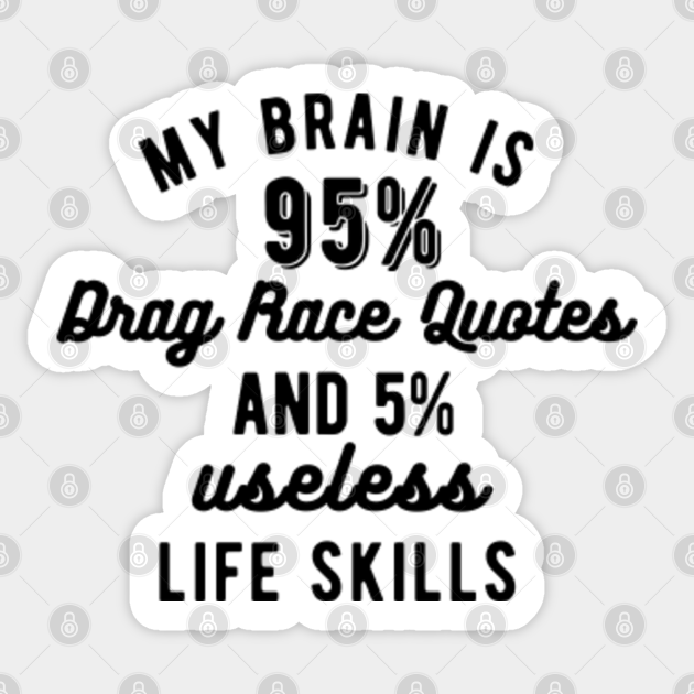 My Brain Is 95 Drag Race Quotes And 5 Useless Life Skills Drag Race Sticker Teepublic