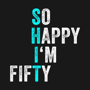 Funny 50th Birthday So Happy I'm Fifty 50 Years Old 50 YO T-Shirt