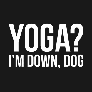 Yoga? I'm Down Dog T-Shirt