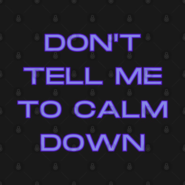 Don't Tell Me To Calm Down by Hoydens R Us