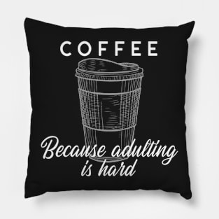 Coffee - Because Adulting Is Hard Pillow