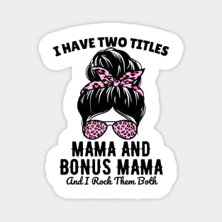 I Have Two Titles Mama And Bonus Mama And I Rock Them Both Magnet