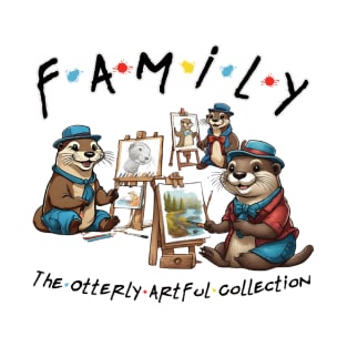 When FRIENDS turns into FAMILY - The Otterly Artful Collection T-Shirt