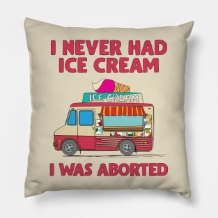 I Never Had Ice Cream I Was Aborted Pillow