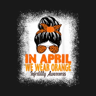 In April We Wear Orange Infertility Awareness Week T-Shirt