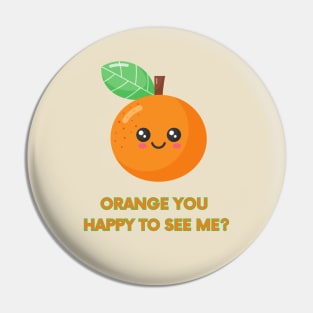 Orange You Happy to See Me Pin