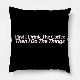 first i drink coffee , then i do things Pillow