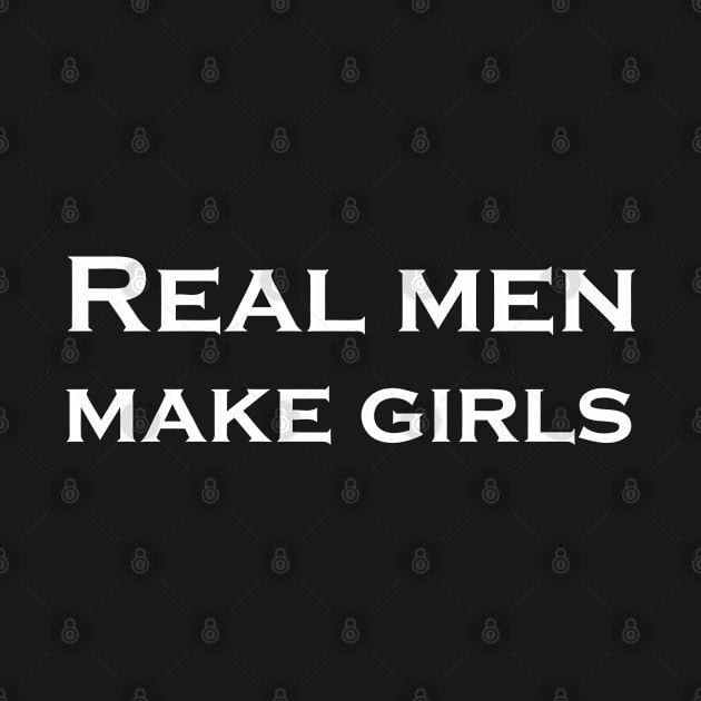 REAL MEN MAKE GIRLS by mabelas