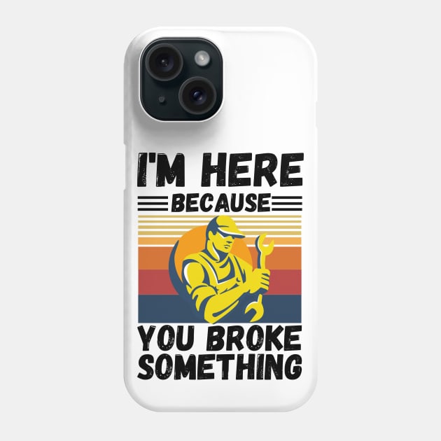 I’m here because you broke something Phone Case by JustBeSatisfied