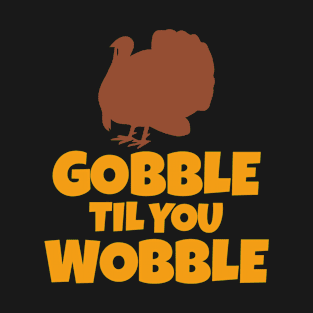 Gobble Til You Wobble Funny Thanksgiving Turkey T-Shirt